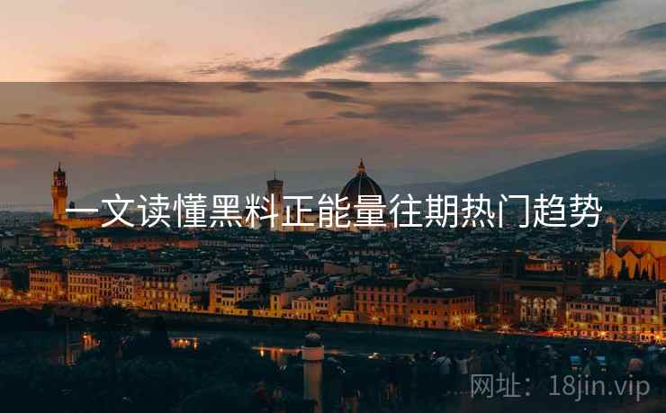 一文读懂黑料正能量往期热门趋势