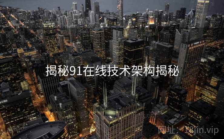 揭秘91在线技术架构揭秘