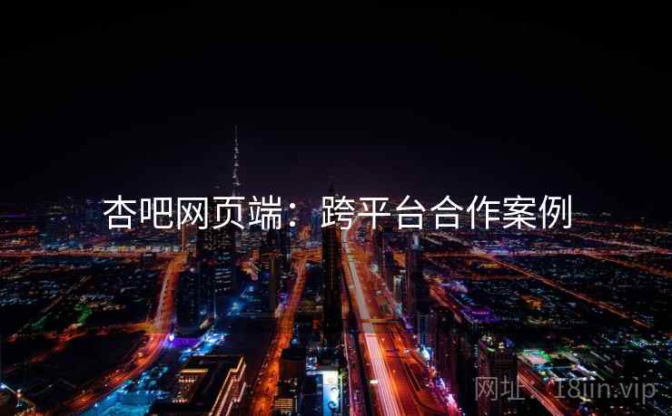 杏吧网页端：跨平台合作案例